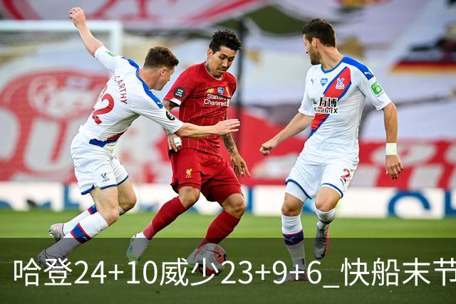 哈登24+10威少23+9+6 快船末节22-0逆转胜篮网