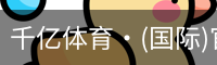 千亿体育·(国际)官方网站-QIANYI SPORTS